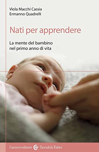 Nati per apprendere. La mente del bambino nel primo anno di vit