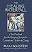 The Healing Waterfall: 100 Guided Imagery Scripts for Counselors, Healers & Clergy (Volume 1)