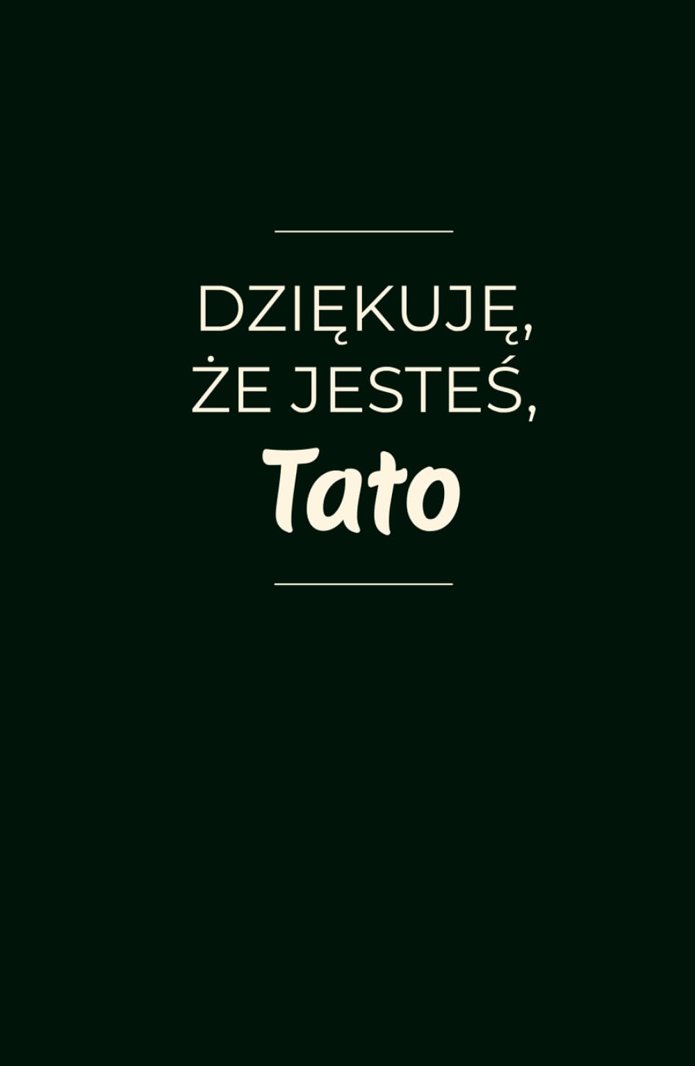 Dziękuję, że jesteś, Tato: 100 wyznań prosto z serca