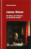 James Simon: Der Mann, der Nofretete zur Berlinerin machte - Dietmar Strauch 