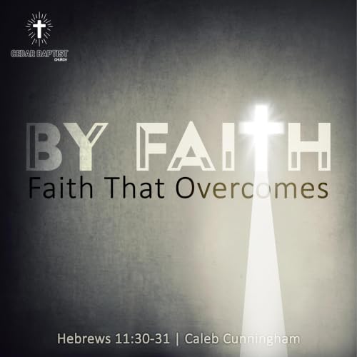 BY FAITH: Faith That Overcomes | Hebrews 11:30-31 | Caleb Cunningham