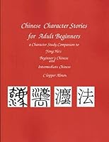 Chinese Character Stories for Adult Beginners : A Character Study Companion to Yong Ho's Beginner. s Chinese 1727432541 Book Cover