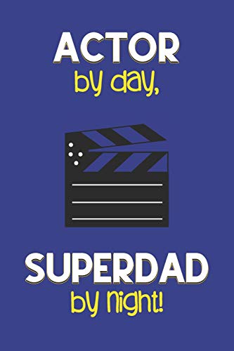 Actor by day, Superdad by night!: Dad Gifts for Actors: Novelty Gag Notebook Gift: Lined Paper Paperback Journal for Writing, Sketching or Doodling
