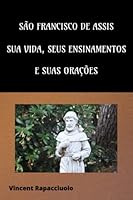 São Francisco de Assis - Sua vida, seus ensinamentos e suas orações: Tradução para o português B0BTNXZ4L1 Book Cover