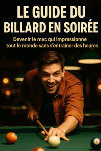 Le guide du billard en soirée: Devenir le mec qui impressionne tout le monde sans s’entraîner des heures
