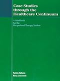 Case Studies Through the Healthcare Continuum: A Workbook for the Occupational Therapy Student