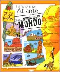 Il mio primo atlante delle meraviglie del mondo. Con poster. Ediz. illustrata Il mio primo atlante delle meraviglie del mondo. Con poster. Ediz. illustrata