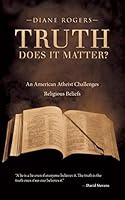 Truth—Does It Matter?: An American Atheist Challenges Religious Beliefs 1491760354 Book Cover