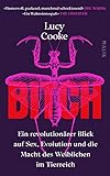  Bitch – Ein revolutionärer Blick auf Sex, Evolution und die Macht des Weiblichen im Tierreich: Die Zeit ist reif, das Weibliche neu zu definieren!