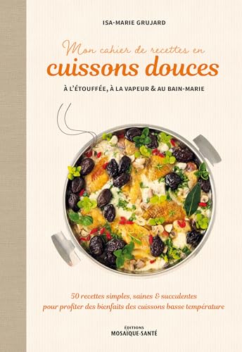 Mon cahier de recettes en cuissons douces à l'étouffée, à la vapeur et au bain-marie: 50 recettes simples, saines & succulentes pour profiter des bienfaits...