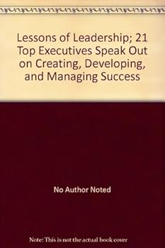 Lessons of Leadership; 21 Top Executives Speak Out on Creating, Developing, and Managing Success