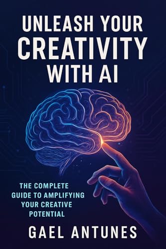 UNLEASH YOUR CREATIVITY WITH AI: The Complete Guide to Amplifying
