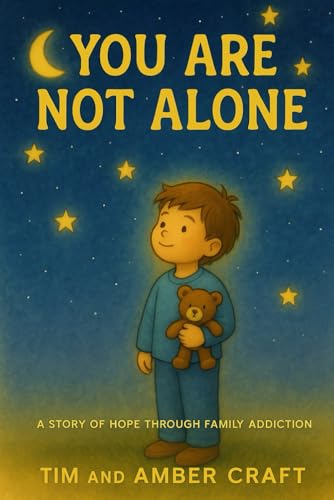 You Are Not Alone: A Story of Love and Hope for Kids: Helping Children Understand Addiction, Love, and God’s Presence