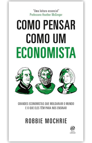 Como pensar como um economista: Grandes economistas que moldaram o mundo e o que eles têm para nos ensinar