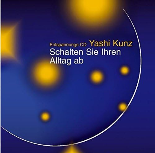 Entspannungs-CD: Schalten Sie Ihren Alltag ab by Yashi Kunz