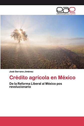 Crédito agrícola en México: De la Reforma Liberal al México pos revolucionario