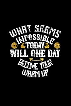 What Seems Impossible Today Will One Day Become Your Warm Iup Notebook Fitness and Workout Gift : Fitness Journal / Workout Log Gift, 101 Pages, 6x9, Soft Cover, Matte Finish