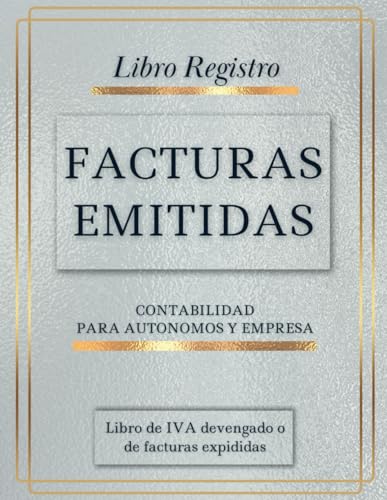 Libro Registro de Facturas Emitidas: Cuaderno Contable Para Autónomos y Empresas | A4, 120 Páginas Libro Registro de Facturas Emitidas: Cuaderno Contable Para Autónomos y Empresas | A4, 120 Páginas