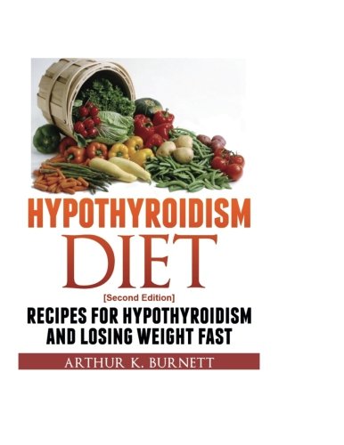 Hypothyroidism Diet [Second Edition]: Recipes for Hypothyroidism and Losing Weight Fast