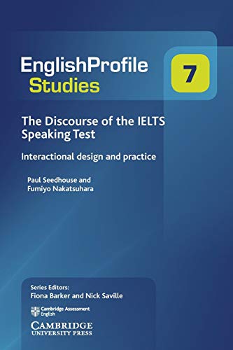 The Discourse of the IELTS Speaking Test: Interactional Design and Practice (English Profile Studies, Series Number 7)