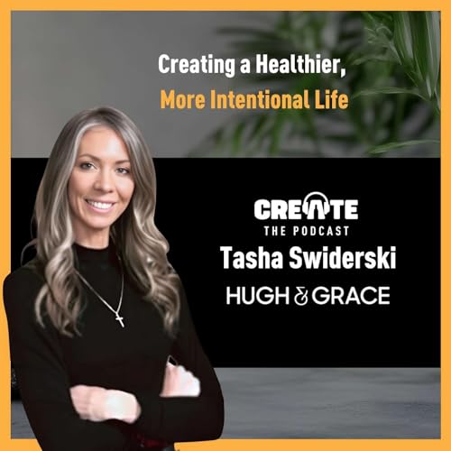 Tasha Swiderski: Creating a Healthier, More Intentional Life | CREATE - The Podcast