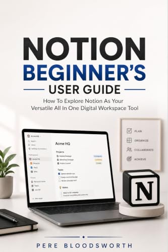 NOTION BEGINNER'S USER GUIDE : How To Explore Notion As Your Versatile All In One Digital Workspace Tool