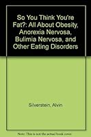 So You Think You're Fat?: All About Obesity, Anorexia Nervosa, Bulimia Nervosa, and Other Eating Disorders 0060216417 Book Cover