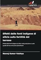 Effetti delle fonti indigene di silicio sulla fertilità del terreno: Effetti delle fonti indigene di silicio sulla produzione e sulla qualità del riso nel suolo di Jharkhand (Italian Edition) 6208784964 Book Cover