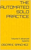 THE AUTOMATED SOLO PRACTICE: Volume II: Advanced Systems (THE AUTOMATED SOLO PRACTICE AI-Powered Efficiency for the Modern Attorney . A Three-Volume Series)