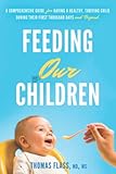 Feeding Our Children: A Comprehensive Guide For Having A Healthy Thriving Child During Their First Thousand Days And Beyond