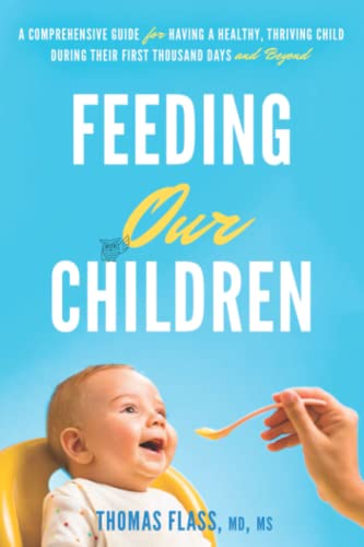 Feeding Our Children: A Comprehensive Guide For Having A Healthy Thriving Child During Their First Thousand Days And Beyond