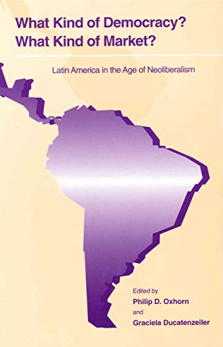 What Kind of Democracy? What Kind of Market?: Latin America in the Age of Neoliberalism (English Edition)