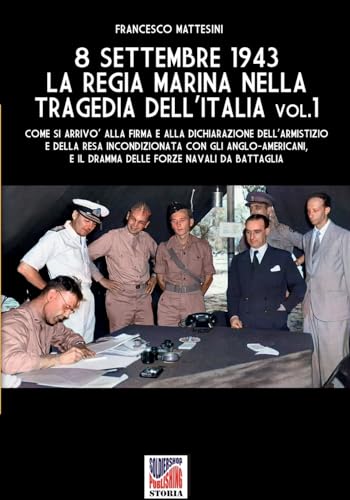  8 settembre 1943: la Regia Marina nella tragedia dell\'Italia - Vol. 1