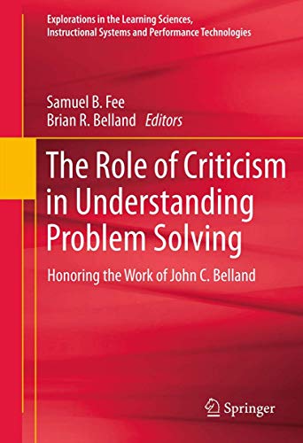 The Role of Criticism in Understanding Problem Solving: Honoring the Work of John C. Belland (Explorations in the Learning Sciences, Instructional Systems and Performance Technologies, 5)