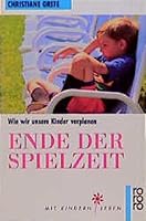 Ende der Spielzeit. Wie wir unsere Kinder verplanen. 3499602040 Book Cover