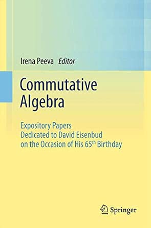 Commutative Algebra: Expository Papers Dedicated to David Eisenbud on the Occasion of His 65th Birthday 2013th Edition Commutative Algebra: Expository Papers Dedicated to David Eisenbud on the Occasion of His 65th Birthday 2013th Edition book cover