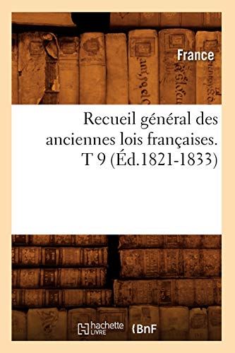 Recueil Général Des Anciennes Lois Françaises. T 9 (Éd.1821-1833) (Histoire) (French Edition)