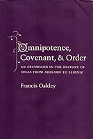 Omnipotence, Covenant and Order: An Excursion in the History of Ideas from Abelard to Leibniz 0801416310 Book Cover
