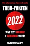 Tabu-Fakten 2022: Was 2021 zensiert & vertuscht wurde (Die alternative Jahreschronik, Band 1) - Guido Grandt 