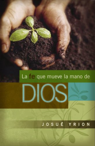 La fe que mueve la mano de Dios (Spanish Edition)