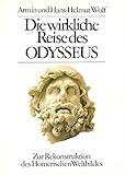 Die wirkliche Reise des Odysseus: Die Rekonstruktion des Homerischen Weltbildes - Armin Wolf, Hans H Wolf 