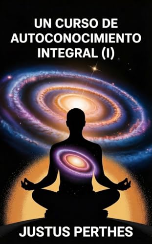 Un Curso de Autoconocimiento Integral (UNCAI, Parte I): El despertar espiritual (Un Curso de Autoconocimiento Integral (UNCAI) nº 1) (Spanish Edition)