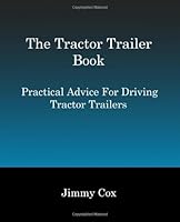 The Tractor Trailer Book: Practical Advice For Driving Tractor Trailers 1441453725 Book Cover