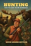 Hunting: You've Got to Be Kidding!