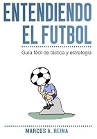 Entendiendo el Fútbol: Guía fácil de táctica y estrategia 1499399324 Book Cover