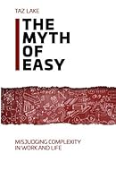 The Myth of Easy : Misjudging Complexity in Work and Life 171890584X Book Cover
