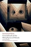 Groundwork for the Metaphysics of Morals (Oxford World's Classics)