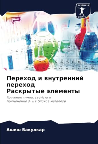 Переход и внутренний переход Раскрытые элементы: Изучение химии, свойств и Применение d- и f-блоков металлов (Russian Edition)