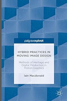 Hardcover Hybrid Practices in Moving Image Design: Methods of Heritage and Digital Production in Motion Graphics Book