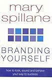 Branding Yourself: How to Look, Sound & Behave Your Way to Success